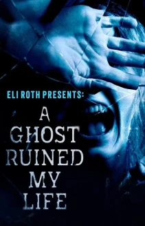 Watch Eli Roth Presents: A Ghost Ruined My Life online
