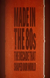 Watch Made in the 80's: The Decade That Shaped Our World online